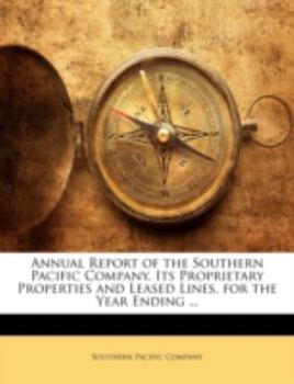 Paperback Annual Report of the Southern Pacific Company, Its Proprietary Properties and Leased Lines, for the Year Ending ... Book