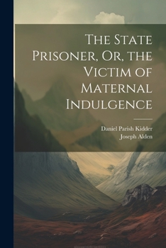 Paperback The State Prisoner, Or, the Victim of Maternal Indulgence Book