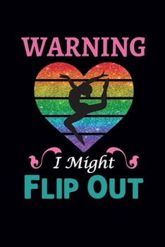 Paperback Warning I Might Flip Out: Gymnastics Notebook for Girls - Gymnast Gifts for Girls and Women (120 Pages, Lined, 6?9) Book