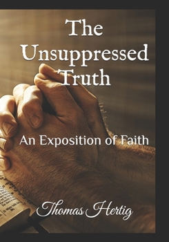 Paperback The Unsupressed Truth: An Expossition of Faith Book