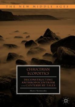 Hardcover Chaucerian Ecopoetics: Deconstructing Anthropocentrism in the Canterbury Tales Book