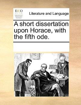 Paperback A Short Dissertation Upon Horace, with the Fifth Ode. Book