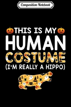 Composition Notebook: This is My Human Costume Halloween Hippo s Gift Journal/Notebook Blank Lined Ruled 6x9 100 Pages
