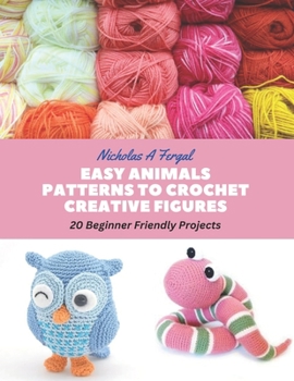 Paperback Easy Animals Patterns to Crochet Creative Figures: 20 Beginner Friendly Projects Book