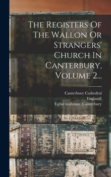 Hardcover The Registers Of The Wallon Or Strangers' Church In Canterbury, Volume 2... [French] Book