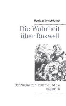 Paperback Die Wahrheit über Roswell: Der Zugang zur Hohlerde und die Reptoiden [German] Book