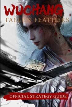 Paperback Wuchang: Fallen Feathers: Official Strategy Guide - Walkthrough, Bosses, Endings & Tips Book