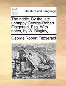 Paperback The Riddle. by the Late Unhappy George-Robert Fitzgerald, Esq. with Notes, by W. Bingley, ... Book