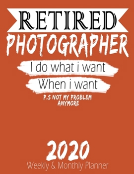 Paperback Retired Photographer - I do What i Want When I Want 2020 Planner: High Performance Weekly Monthly Planner To Track Your Hourly Daily Weekly Monthly Pr Book