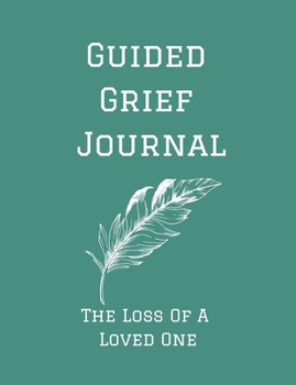 Guided Grief Journal - The Loss Of A Loved One: Guided Grief Journal Help book, Loss of A loved one grief notebook, How to cope with the loss of a lov