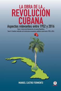 La obra de la revolución cubana: Aspectos relevantes entre 1952 y 2016 (Tomos I y II) (Spanish Edition)