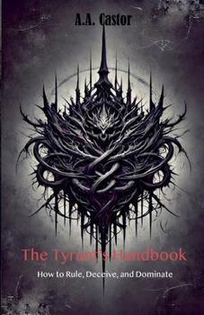Paperback The Tyrant's Handbook: How to Rule, Deceive, and Dominate Book