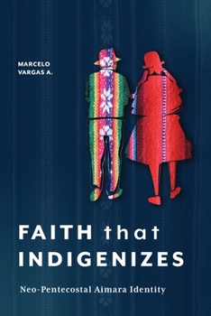 Paperback Faith That Indigenizes: Neo-Pentecostal Aimara Identity Book