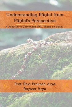 Paperback Understanding P&#257;&#7751;ini from P&#257;&#7751;ini's Perspective: A Rebuttal to Cambridge PhD Thesis on P&#257;&#7751;ini Book