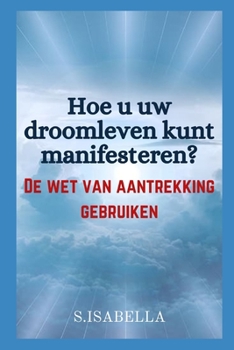 Paperback Hoe u uw droomleven kunt manifesteren?: De wet van aantrekking gebruiken [Dutch] Book