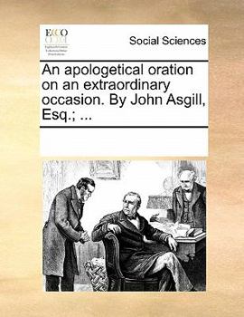 Paperback An Apologetical Oration on an Extraordinary Occasion. by John Asgill, Esq.; ... Book