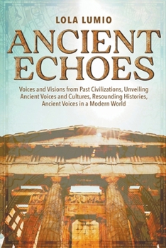 Paperback Ancient Echoes: Voices and Visions from Past Civilizations, Unveiling Ancient Voices and Cultures Book