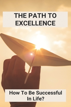 Paperback The Path To Excellence: How To Be Successful In Life?: Excellence In Online Education Book