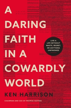 Paperback A Daring Faith in a Cowardly World: Live a Life Without Waste, Regret, or Anything Unfinished Book