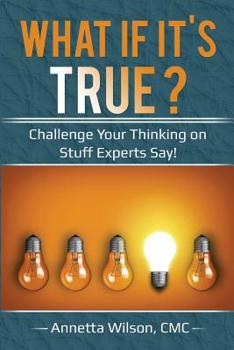 Paperback What If It's True?: Challenge Your Thinking on Stuff Experts Say! Book