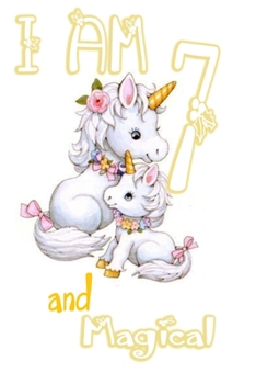 I am 7 and Magical: Unicorn Journal A Happy Birthday 7 Years Old Unicorn Journal Notebook for Kids, Birthday Unicorn Journal for Girls / 7 Year Old Birthday Gift for Girls!