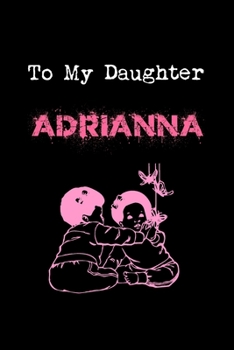 To My Dearest Daughter Adrianna: Letters from Dads Moms to Daughter, Baby girl Shower Gift for New Fathers, Mothers & Parents, Journal (Lined 120 ... Paper, 6x9 inches, Soft Cover, Matte Finish)
