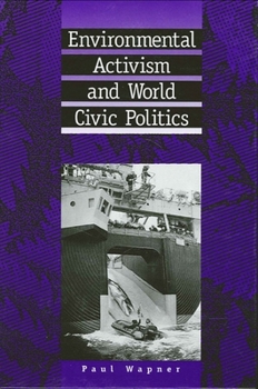 Environmental Activism and World Civic Politics (Suny Series in International Environmental Policy and Theory)