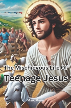 Paperback The Mischievous Life Of Teenage Jesus: Hilarious Misadventures of the Divine Before Destiny Called Book