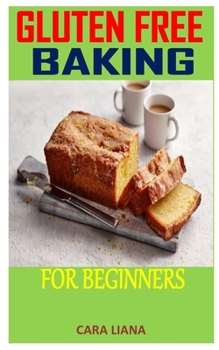 Paperback Gluten Free Baking for Beginners: Discover the complete guides on everything you need to know about gluten free baking Book