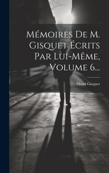 Hardcover Mémoires De M. Gisquet Écrits Par Lui-même, Volume 6... [French] Book