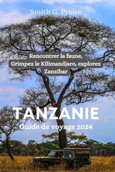 Paperback Tanzanie Guide de voyage 2024: Rencontrer la faune, Grimpez le Kilimandjaro, explorez Zanzibar [French] Book