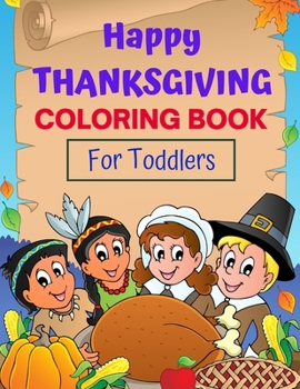 Paperback Happy Thanksgiving Coloring Book for Toddlers: Over 40 Thanksgiving Day Easy-to-Color Illustrations with a Bonus Illustrated Story The Story of Thanks Book
