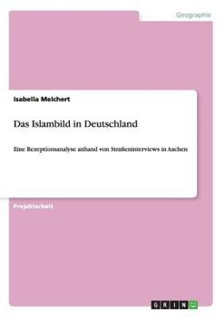 Paperback Das Islambild in Deutschland: Eine Rezeptionsanalyse anhand von Straßeninterviews in Aachen [German] Book