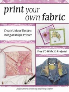 Paperback Print Your Own Fabric: Create Unique Designs Using an Inkjet Printer [With CDROM] Book