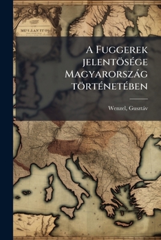 Paperback A Fuggerek jelentösége Magyarország történetében [Hungarian] Book