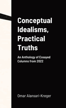 Hardcover Conceptual Idealisms, Practical Truths: An Anthology of Essayed Columns from 2022 Book