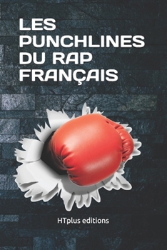 Les Punchlines du rap français: Toutes les Punchlines du rap français depuis ses débuts (French Edition)