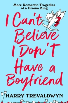 I Can’t Believe I Don’t Have a Boyfriend: More Romantic Tragedies of a Drama King (Patch Simmons, 2)