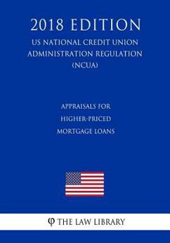 Paperback Appraisals for Higher-Priced Mortgage Loans (US National Credit Union Administration Regulation) (NCUA) (2018 Edition) Book