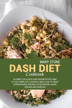 Paperback Dash Diet Cookbook: 90 Simple Delicious Low Sodium Recipes And 21-Day Complete Flavorful Meal Plan To Treat Hypertension, Prevent Osteopor Book