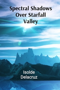 Paperback Spectral Shadows Over Starfall Valley: Delving Into Mythological Creatures and Enigmatic Lore Book