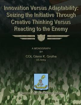 Paperback Innovation Versus Adaptability: Seizing the Initiative Through Creative Thinking Versus Reacting to the Enemy Book