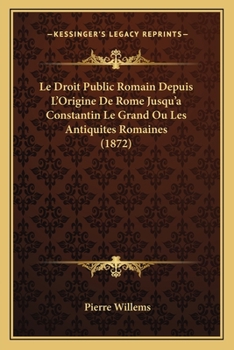 Paperback Le Droit Public Romain Depuis L'Origine De Rome Jusqu'a Constantin Le Grand Ou Les Antiquites Romaines (1872) [French] Book