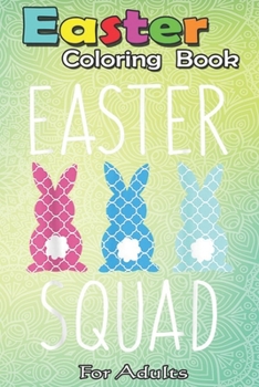 Paperback Easter Coloring Book For Adults: Easter Squad T Family Matching Egg Hunt Hunting Gift An Adult Easter Coloring Book For Teens & Adults - Great Gifts w Book