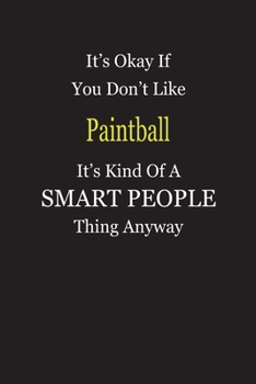 It's Okay If You Don't Like Paintball It's Kind Of A Smart People Thing Anyway: Blank Lined Notebook Journal Gift Idea