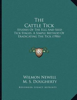 Paperback The Cattle Tick: Studies Of The Egg And Seed Tick Stages, A Simple Method Of Eradicating The Tick (1906) Book