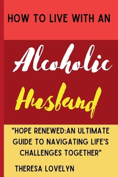 Paperback How to Live with an Alcoholic Husband: "Hope Renewed An Ultimate Guide to Navigating Life's Challenges Together" Book
