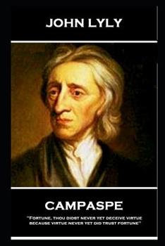 Paperback John Lyly - Campaspe: 'Fortune, thou didst never yet deceive virtue, because virtue never yet did trust fortune'' Book