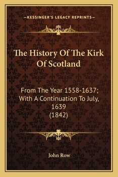 Paperback The History Of The Kirk Of Scotland: From The Year 1558-1637; With A Continuation To July, 1639 (1842) Book