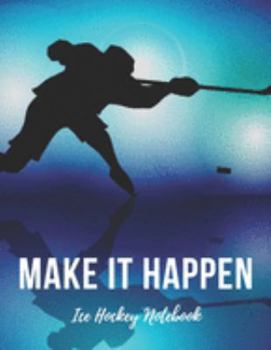 Paperback Ice Hockey Notebook: Make It Happen - Cool Motivational Inspirational Journal, Composition Notebook, Log Book, Diary for Athletes (8.5 x 11 Book